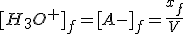 [H_3O^+]_f=[A-]_f=\frac{x_f}{V}